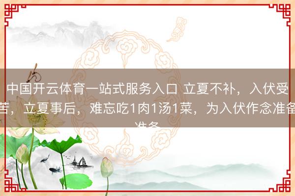 中国开云体育一站式服务入口 立夏不补，入伏受苦，立夏事后，难忘吃1肉1汤1菜，为入伏作念准备
