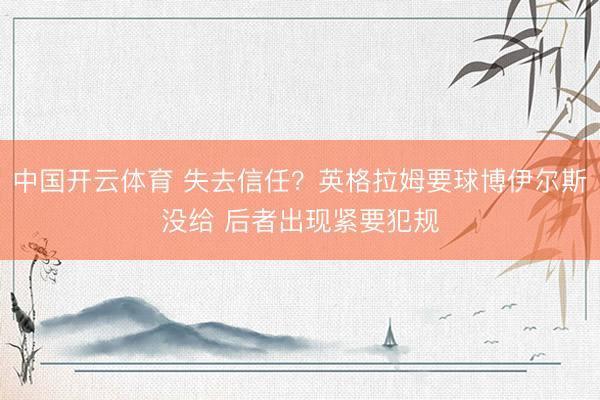 中国开云体育 失去信任？英格拉姆要球博伊尔斯没给 后者出现紧要犯规