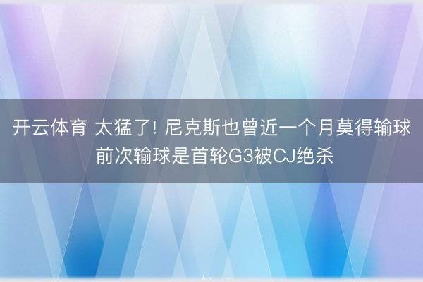开云体育 太猛了! 尼克斯也曾近一个月莫得输球 前次输球是首轮G3被CJ绝杀