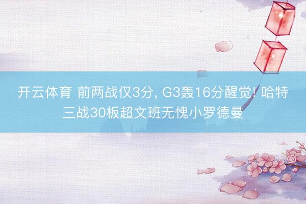 开云体育 前两战仅3分， G3轰16分醒觉! 哈特三战30板超文班无愧小罗德曼