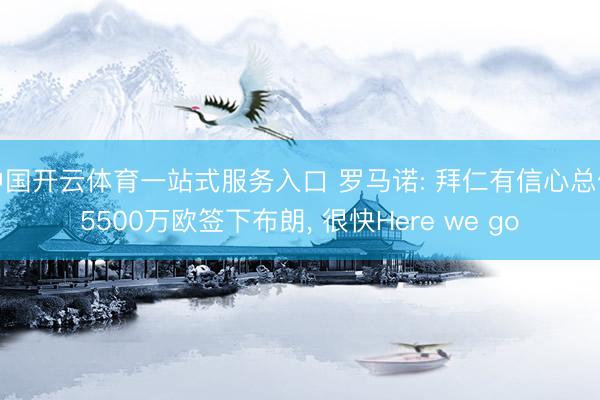 中国开云体育一站式服务入口 罗马诺: 拜仁有信心总价5500万欧签下布朗， 很快Here we go