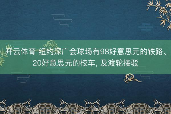 开云体育 纽约深广会球场有98好意思元的铁路、20好意思元的校车， 及渡轮接驳